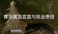 青岛黄海官宣与吴金贵续约：全面负责新赛季