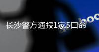 长沙警方通报1家5口命案
：嫌犯欠高额债务，杀4名家人后自杀