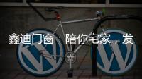 鑫迪门窗
	：陪你宅家�，发现生活的美!