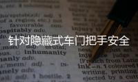 针对隐藏式车门把手安全问题	�，工业和信息化部公开征集意见→