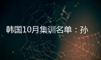 韩国10月集训名单：孙兴慜金玟哉缺席