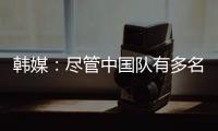 韩媒：尽管中国队有多名核心球员，但他们的积极性明显不足