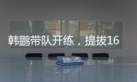 韩鹏带队开练，提拔16场5球中乙新星
	，泰山队步入正轨，等U22众将