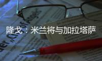 隆戈：米兰将与加拉塔萨雷接触谈莫拉塔	，后者想省300万欧租借费
