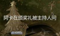 阿卡在颁奖礼被主持人问离谱问题	，网友：听过的最蠢的提问