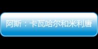 阿斯�：卡瓦哈尔和米利唐已经进入了大名单
，而卡马文加也即将复出
