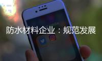 防水材料企业：规范发展 建立数据资源管理库