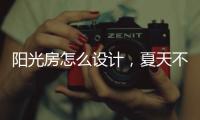 阳光房怎么设计	，夏天不热?