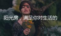 阳光房

，满足你对生活的所有想象