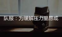 队报	：为缓解压力里昂或将出售卢卡斯