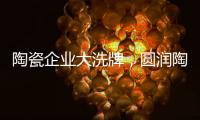 陶瓷企业大洗牌
，圆润陶瓷该如何完美转型?