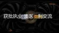 获批执业 澳医�：利交流学习