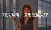 耶夫蒂奇
：没想压恒大夺冠 俱乐部清楚两队实力差