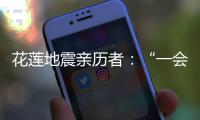 花莲地震亲历者：“一会儿觉得没事了，一会儿觉得很可怕”