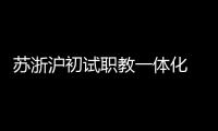 苏浙沪初试职教一体化  三地职校未来有望学分互认	、跨校选课