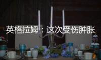 英格拉姆：这次受伤肿胀程度远超以往	，当时根本不知道何时能痊愈