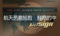 航天员蔡旭哲
	：鲜艳的中国红，是太空中最亮的色彩