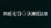 舞剧《门》
：大唐在这里