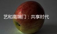艺和高端门：共享时代 团队共赢