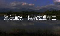 警方通报“特斯拉遭车主维权”：一涉事女子被行拘5日