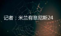 记者	：米兰有意尼斯24岁左后卫梅尔文