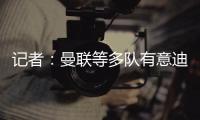 记者
：曼联等多队有意迪布林
，南安普顿估价5500万至6500万欧