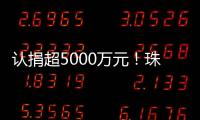 认捐超5000万元
！珠海35家企业及商协会支持公益事业