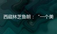 西藏林芝鲁朗：“一个美得让人不想家的地方”
