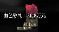 血色彩礼
：36.8万元
，两条人命