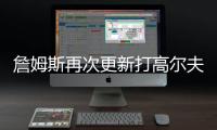 詹姆斯再次更新打高尔夫动态	：外面实在是太热了