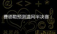 费德勒预测温网半决赛：德约能赢辛纳；另一位名宿也看好德约