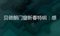 贝德朗门窗新春特辑	：感恩同行	，匠心筑梦
�，一路前行