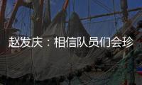 赵发庆	：相信队员们会珍惜每一个主场，取得理想的成绩
