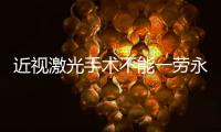 近视激光手术不能一劳永逸	，这十类人不适合做→