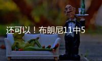 还可以	�！布朗尼11中5得到14分3助2断 有4失误 正负值