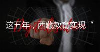 这五年�，西藏教育实现“五个100%”