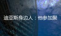 迪亚斯身边人
：他参加聚会是早就签了合同，若不去将面临巨额赔偿