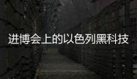 进博会上的以色列黑科技	�：空气能制水，集装箱种菜