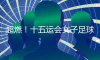 超燃！十五运会女子足球圆满收官，四川队获女子组冠军，河南队获女子老将组冠军