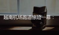 越南机场跑道惊险一幕：波音撞上空客	
，划破其尾翼