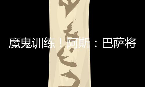 球队只安排了上午的巴萨训练