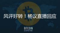 风评好转
！杨议直播回应父亲去世获赞：把杨少华照顾到94岁不容易