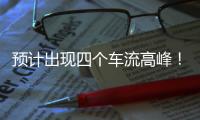预计出现四个车流高峰
	！深中通道发布端午假期出行提醒