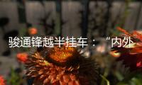 骏通锋越半挂车�：“内外兼修”加速致富路
！