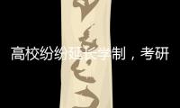 高校纷纷延长学制，考研热会迎来转折吗