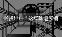 黔货出山�！这场珠遵展销对接会�，签订了3000万元合作协议！