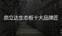 鼎立达生态板十大品牌匠心为本，品质为根