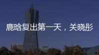鹿晗复出第一天，关晓彤山东发糖？