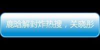 鹿晗解封炸热搜	，关晓彤这波“暗糖”操作
，分手谣言原地破防�！