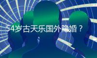 54岁古天乐国外隐婚�？王晶又曝大瓜	
：明星的私事，你根本不知道